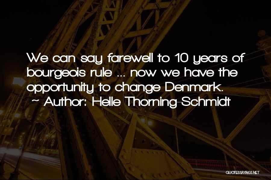 Helle Thorning-Schmidt Quotes: We Can Say Farewell To 10 Years Of Bourgeois Rule ... Now We Have The Opportunity To Change Denmark.