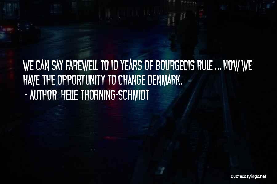 Helle Thorning-Schmidt Quotes: We Can Say Farewell To 10 Years Of Bourgeois Rule ... Now We Have The Opportunity To Change Denmark.