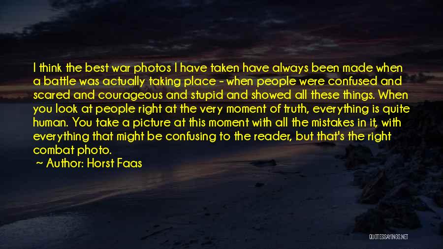 Horst Faas Quotes: I Think The Best War Photos I Have Taken Have Always Been Made When A Battle Was Actually Taking Place