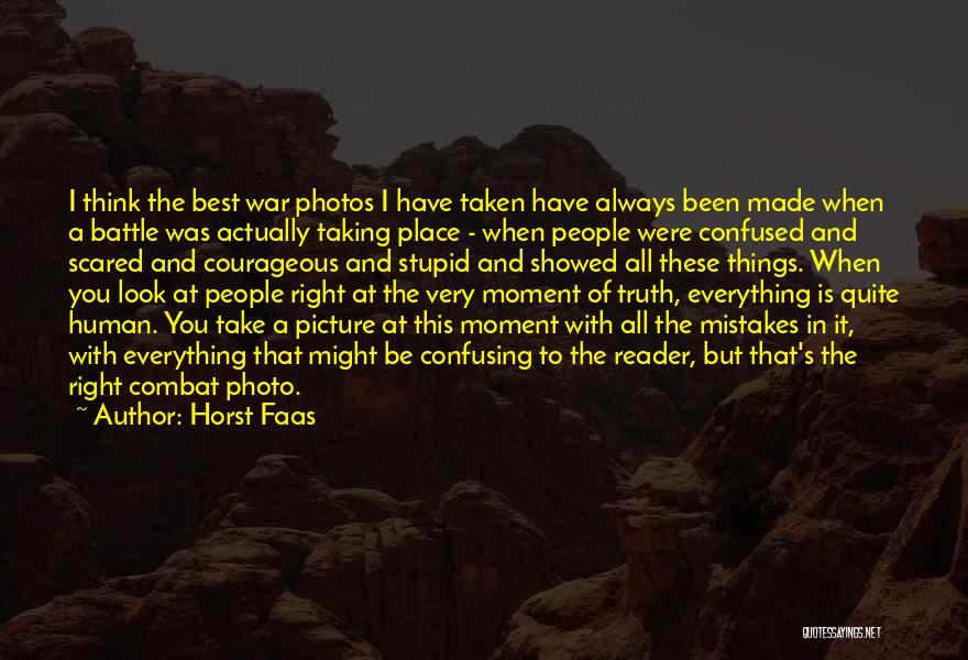 Horst Faas Quotes: I Think The Best War Photos I Have Taken Have Always Been Made When A Battle Was Actually Taking Place