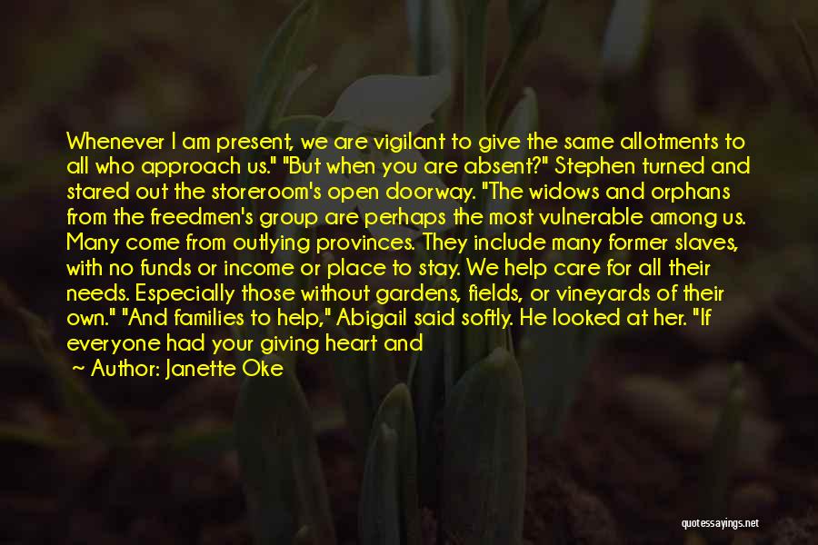 Janette Oke Quotes: Whenever I Am Present, We Are Vigilant To Give The Same Allotments To All Who Approach Us. But When You