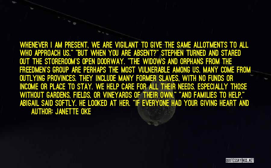 Janette Oke Quotes: Whenever I Am Present, We Are Vigilant To Give The Same Allotments To All Who Approach Us. But When You