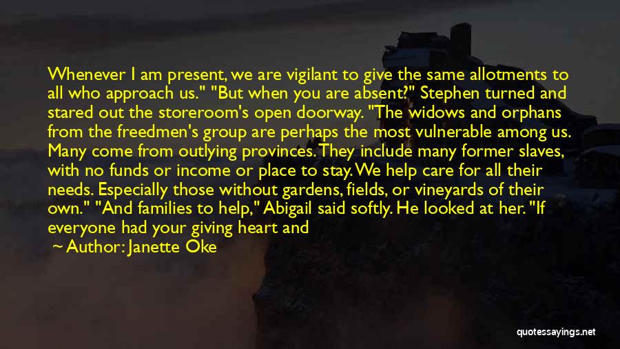 Janette Oke Quotes: Whenever I Am Present, We Are Vigilant To Give The Same Allotments To All Who Approach Us. But When You