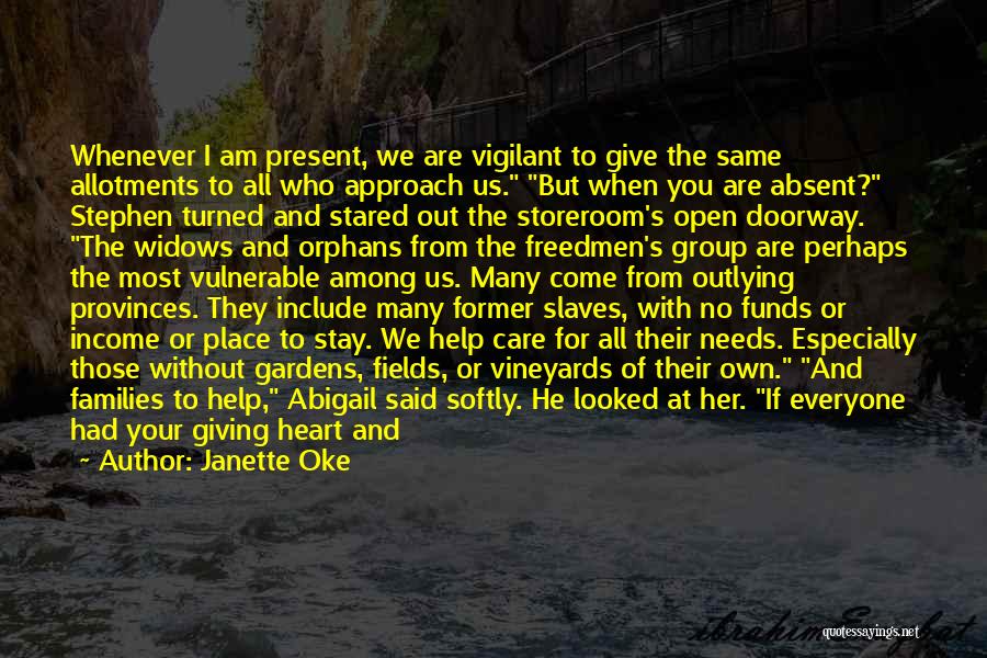 Janette Oke Quotes: Whenever I Am Present, We Are Vigilant To Give The Same Allotments To All Who Approach Us. But When You