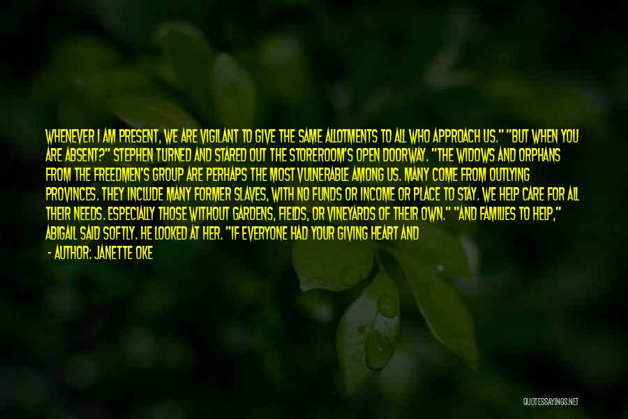 Janette Oke Quotes: Whenever I Am Present, We Are Vigilant To Give The Same Allotments To All Who Approach Us. But When You