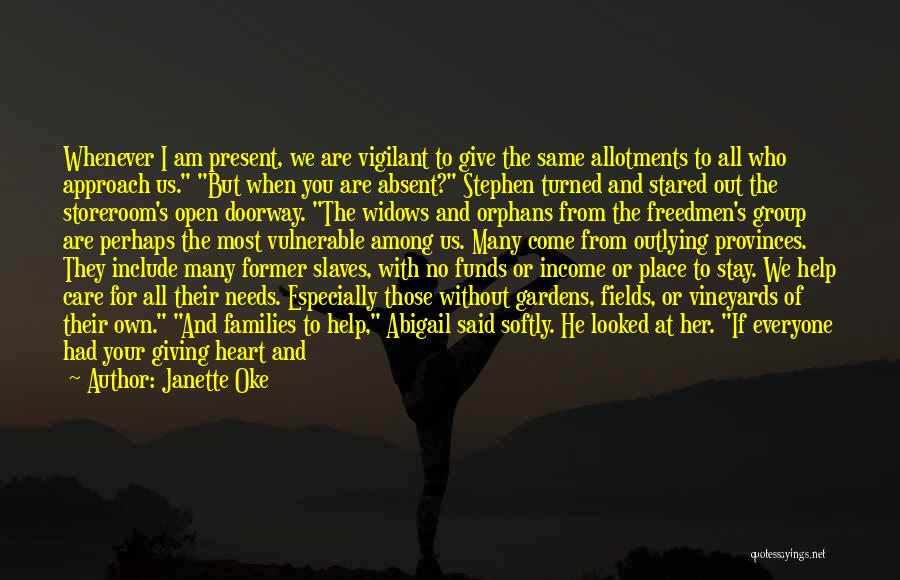 Janette Oke Quotes: Whenever I Am Present, We Are Vigilant To Give The Same Allotments To All Who Approach Us. But When You