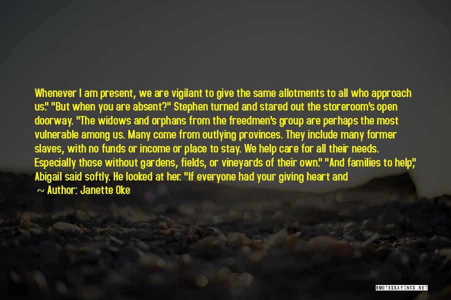 Janette Oke Quotes: Whenever I Am Present, We Are Vigilant To Give The Same Allotments To All Who Approach Us. But When You