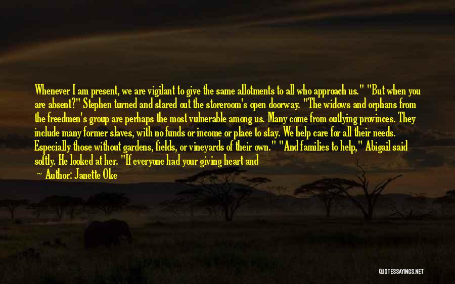 Janette Oke Quotes: Whenever I Am Present, We Are Vigilant To Give The Same Allotments To All Who Approach Us. But When You