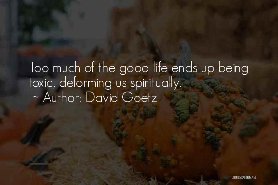 David Goetz Quotes: Too Much Of The Good Life Ends Up Being Toxic, Deforming Us Spiritually.
