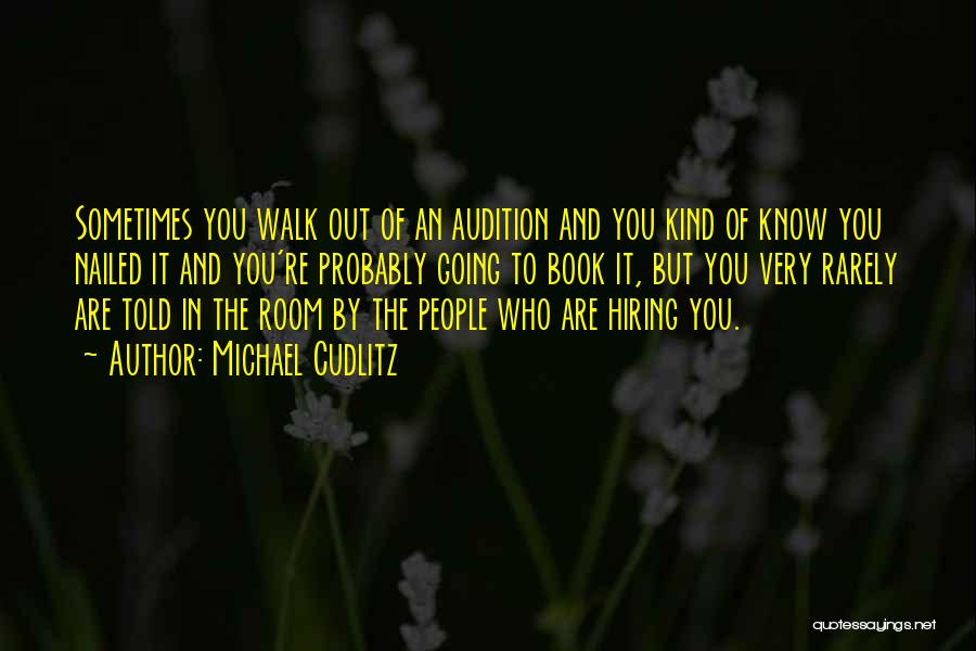 Michael Cudlitz Quotes: Sometimes You Walk Out Of An Audition And You Kind Of Know You Nailed It And You're Probably Going To