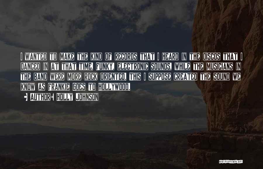 Holly Johnson Quotes: I Wanted To Make The Kind Of Records That I Heard In The Discos That I Danced In At That