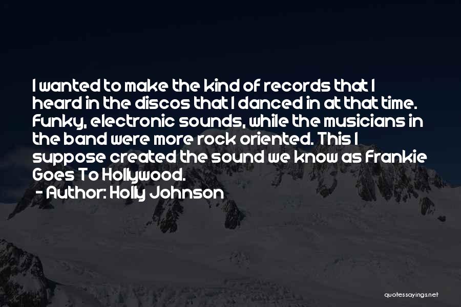 Holly Johnson Quotes: I Wanted To Make The Kind Of Records That I Heard In The Discos That I Danced In At That