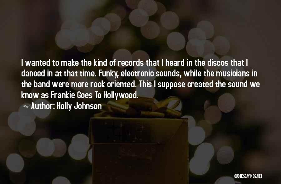 Holly Johnson Quotes: I Wanted To Make The Kind Of Records That I Heard In The Discos That I Danced In At That