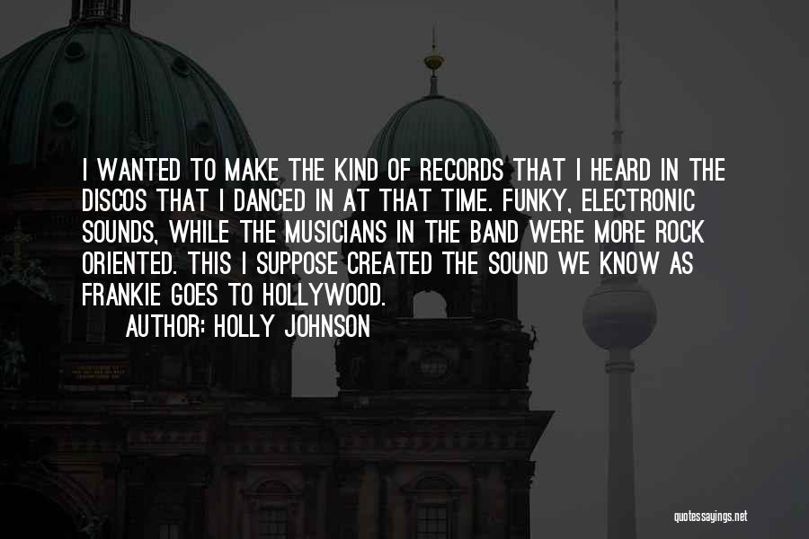 Holly Johnson Quotes: I Wanted To Make The Kind Of Records That I Heard In The Discos That I Danced In At That