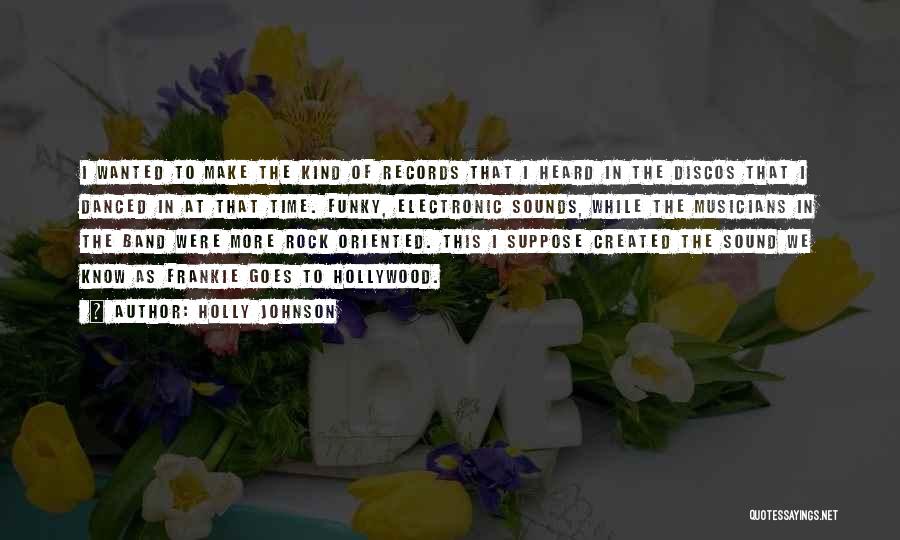 Holly Johnson Quotes: I Wanted To Make The Kind Of Records That I Heard In The Discos That I Danced In At That