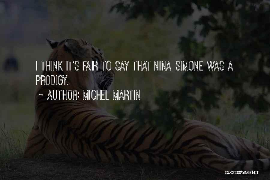 Michel Martin Quotes: I Think It's Fair To Say That Nina Simone Was A Prodigy.