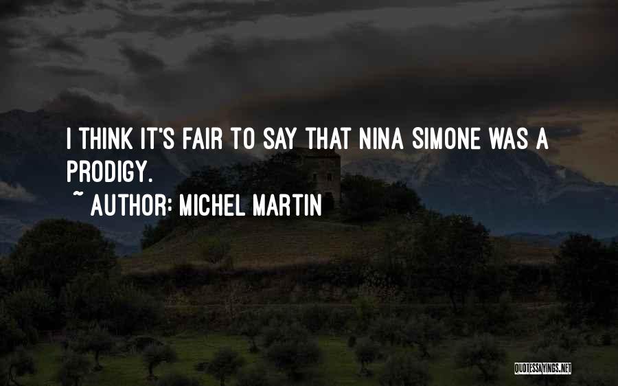 Michel Martin Quotes: I Think It's Fair To Say That Nina Simone Was A Prodigy.