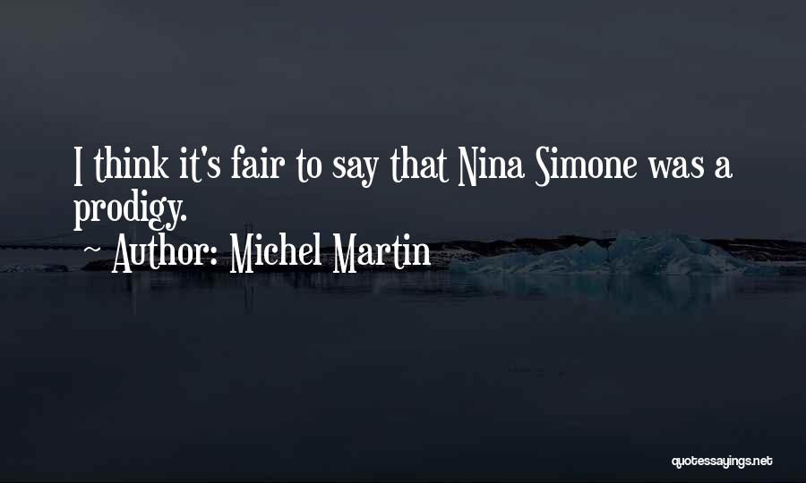 Michel Martin Quotes: I Think It's Fair To Say That Nina Simone Was A Prodigy.