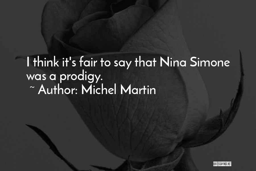 Michel Martin Quotes: I Think It's Fair To Say That Nina Simone Was A Prodigy.