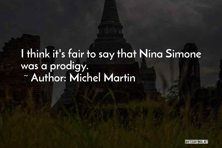 Michel Martin Quotes: I Think It's Fair To Say That Nina Simone Was A Prodigy.