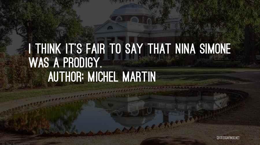 Michel Martin Quotes: I Think It's Fair To Say That Nina Simone Was A Prodigy.