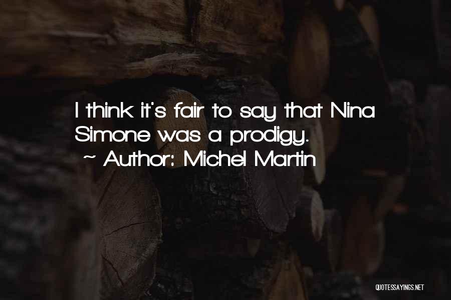 Michel Martin Quotes: I Think It's Fair To Say That Nina Simone Was A Prodigy.