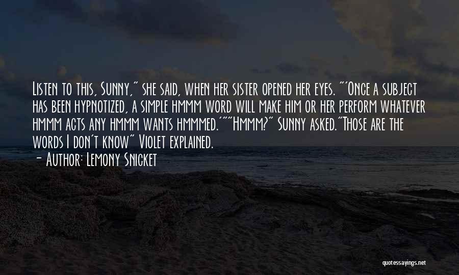 Lemony Snicket Quotes: Listen To This, Sunny, She Said, When Her Sister Opened Her Eyes. 'once A Subject Has Been Hypnotized, A Simple