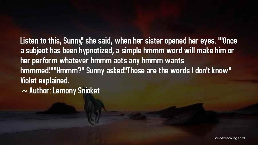 Lemony Snicket Quotes: Listen To This, Sunny, She Said, When Her Sister Opened Her Eyes. 'once A Subject Has Been Hypnotized, A Simple