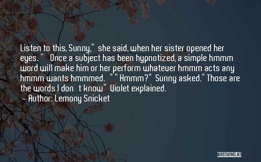 Lemony Snicket Quotes: Listen To This, Sunny, She Said, When Her Sister Opened Her Eyes. 'once A Subject Has Been Hypnotized, A Simple