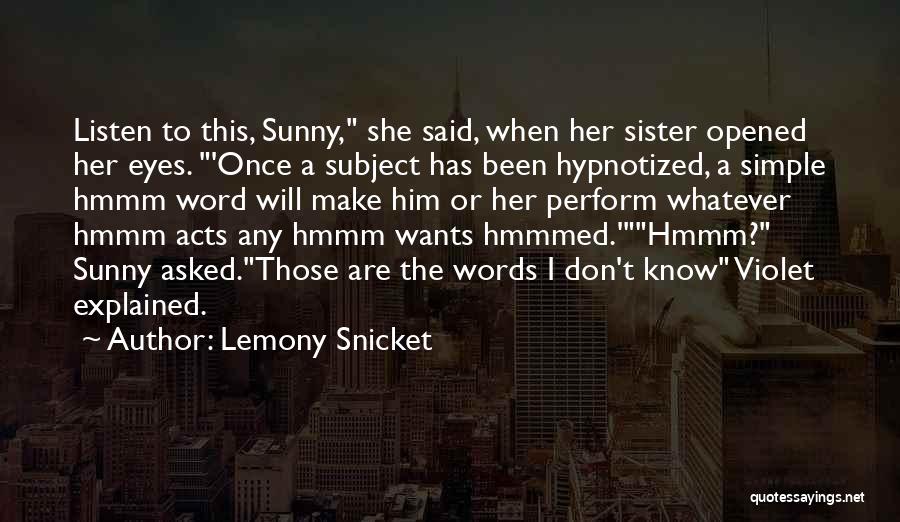 Lemony Snicket Quotes: Listen To This, Sunny, She Said, When Her Sister Opened Her Eyes. 'once A Subject Has Been Hypnotized, A Simple