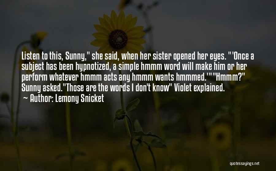 Lemony Snicket Quotes: Listen To This, Sunny, She Said, When Her Sister Opened Her Eyes. 'once A Subject Has Been Hypnotized, A Simple