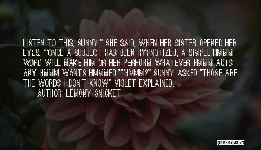 Lemony Snicket Quotes: Listen To This, Sunny, She Said, When Her Sister Opened Her Eyes. 'once A Subject Has Been Hypnotized, A Simple