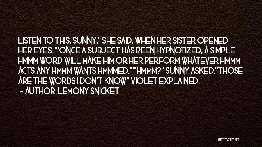 Lemony Snicket Quotes: Listen To This, Sunny, She Said, When Her Sister Opened Her Eyes. 'once A Subject Has Been Hypnotized, A Simple