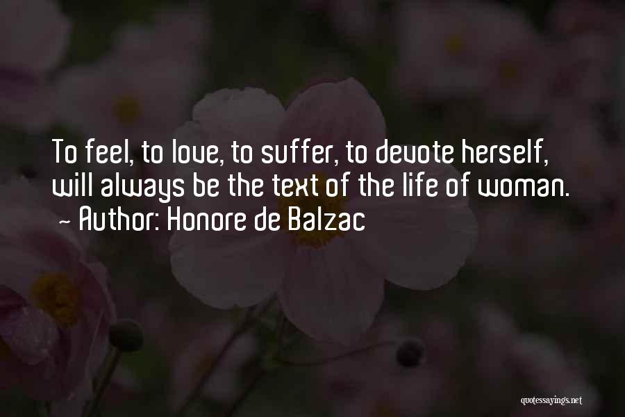 Honore De Balzac Quotes: To Feel, To Love, To Suffer, To Devote Herself, Will Always Be The Text Of The Life Of Woman.