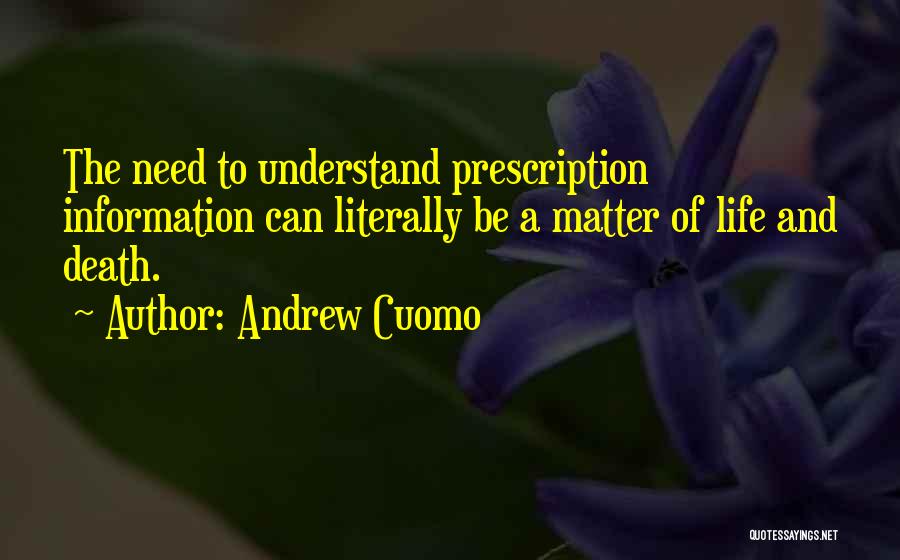 Andrew Cuomo Quotes: The Need To Understand Prescription Information Can Literally Be A Matter Of Life And Death.