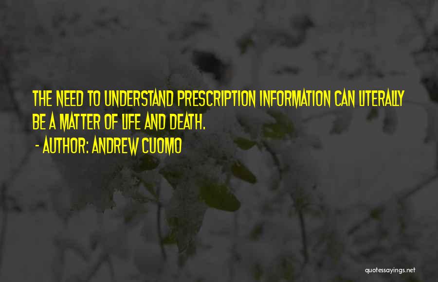 Andrew Cuomo Quotes: The Need To Understand Prescription Information Can Literally Be A Matter Of Life And Death.