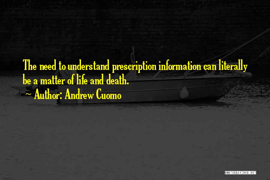 Andrew Cuomo Quotes: The Need To Understand Prescription Information Can Literally Be A Matter Of Life And Death.