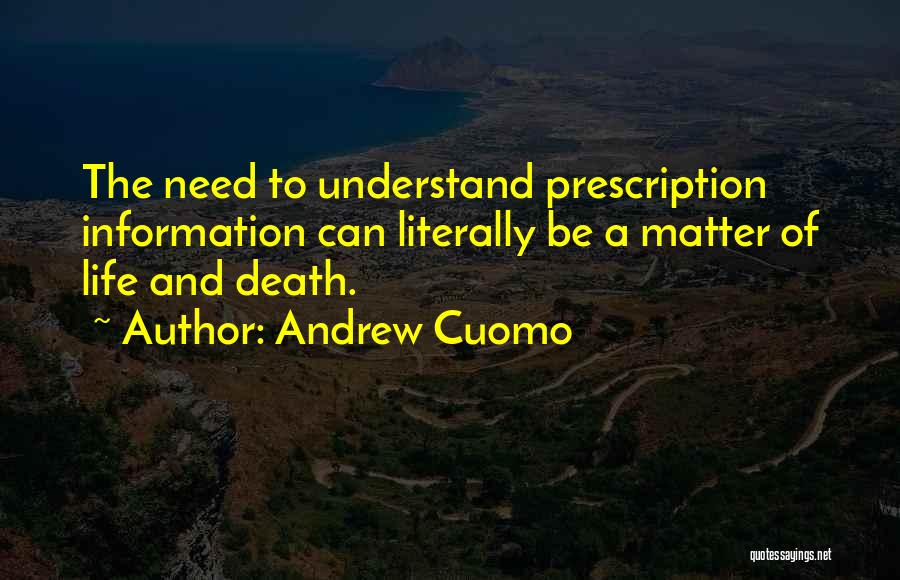 Andrew Cuomo Quotes: The Need To Understand Prescription Information Can Literally Be A Matter Of Life And Death.