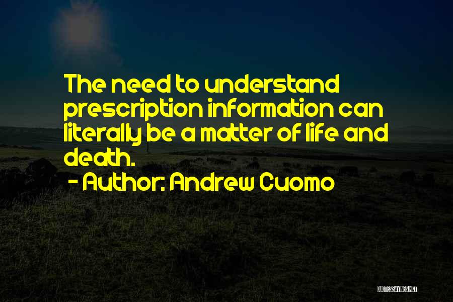 Andrew Cuomo Quotes: The Need To Understand Prescription Information Can Literally Be A Matter Of Life And Death.