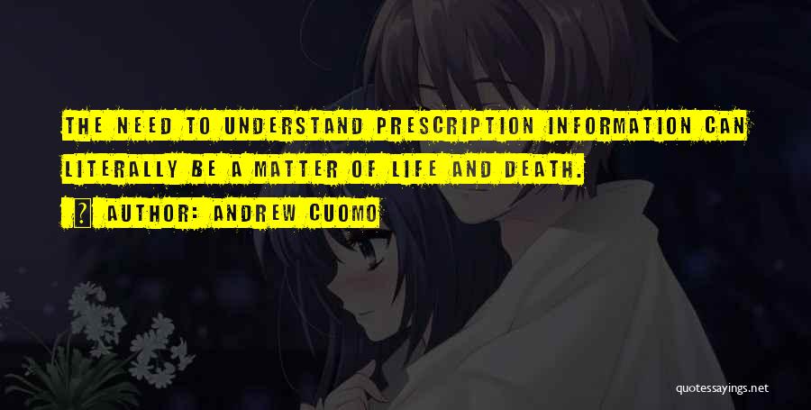 Andrew Cuomo Quotes: The Need To Understand Prescription Information Can Literally Be A Matter Of Life And Death.