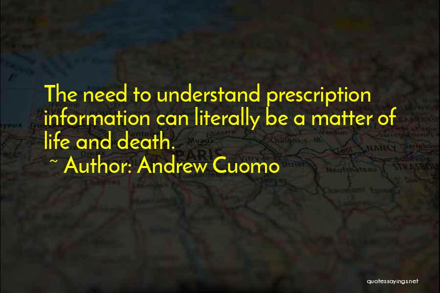 Andrew Cuomo Quotes: The Need To Understand Prescription Information Can Literally Be A Matter Of Life And Death.