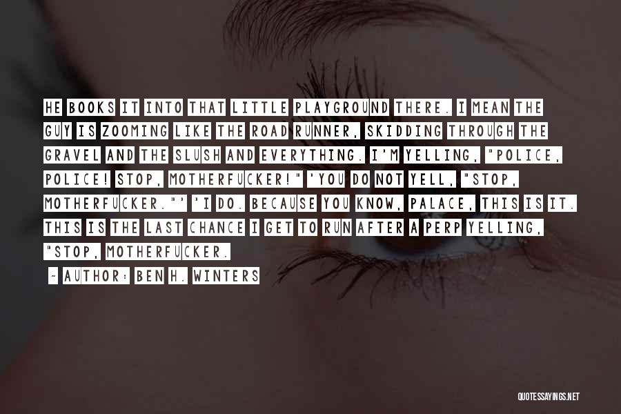 Ben H. Winters Quotes: He Books It Into That Little Playground There. I Mean The Guy Is Zooming Like The Road Runner, Skidding Through