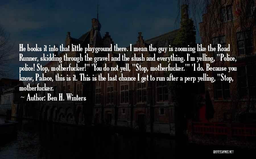 Ben H. Winters Quotes: He Books It Into That Little Playground There. I Mean The Guy Is Zooming Like The Road Runner, Skidding Through