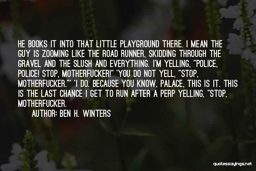 Ben H. Winters Quotes: He Books It Into That Little Playground There. I Mean The Guy Is Zooming Like The Road Runner, Skidding Through