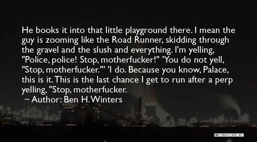 Ben H. Winters Quotes: He Books It Into That Little Playground There. I Mean The Guy Is Zooming Like The Road Runner, Skidding Through
