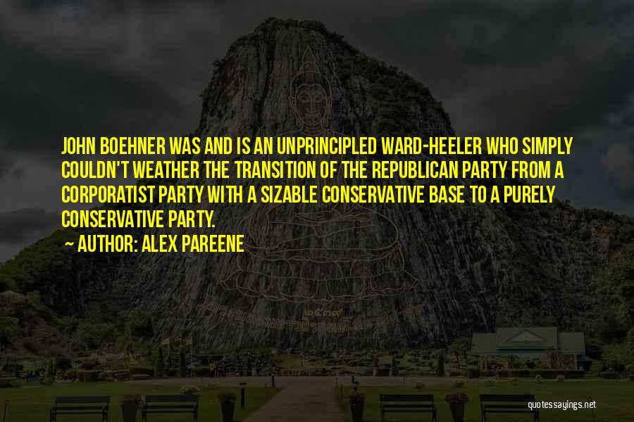 Alex Pareene Quotes: John Boehner Was And Is An Unprincipled Ward-heeler Who Simply Couldn't Weather The Transition Of The Republican Party From A