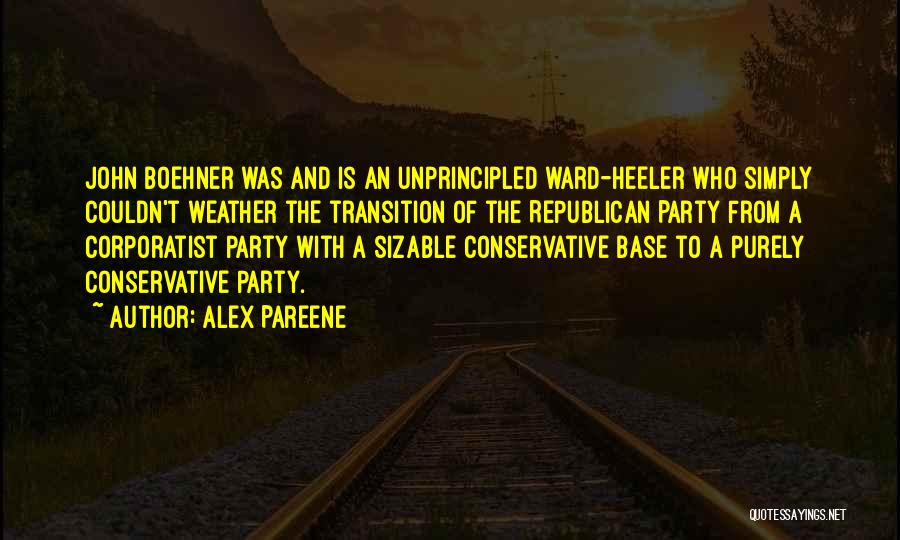 Alex Pareene Quotes: John Boehner Was And Is An Unprincipled Ward-heeler Who Simply Couldn't Weather The Transition Of The Republican Party From A