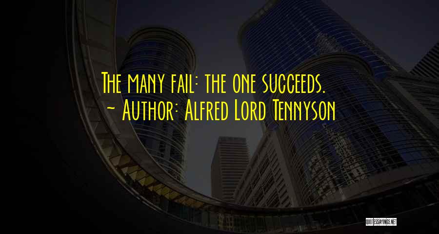 Alfred Lord Tennyson Quotes: The Many Fail: The One Succeeds.