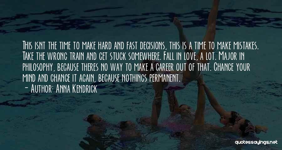 Anna Kendrick Quotes: This Isnt The Time To Make Hard And Fast Decisions, This Is A Time To Make Mistakes. Take The Wrong