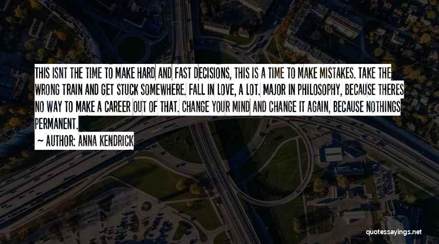 Anna Kendrick Quotes: This Isnt The Time To Make Hard And Fast Decisions, This Is A Time To Make Mistakes. Take The Wrong